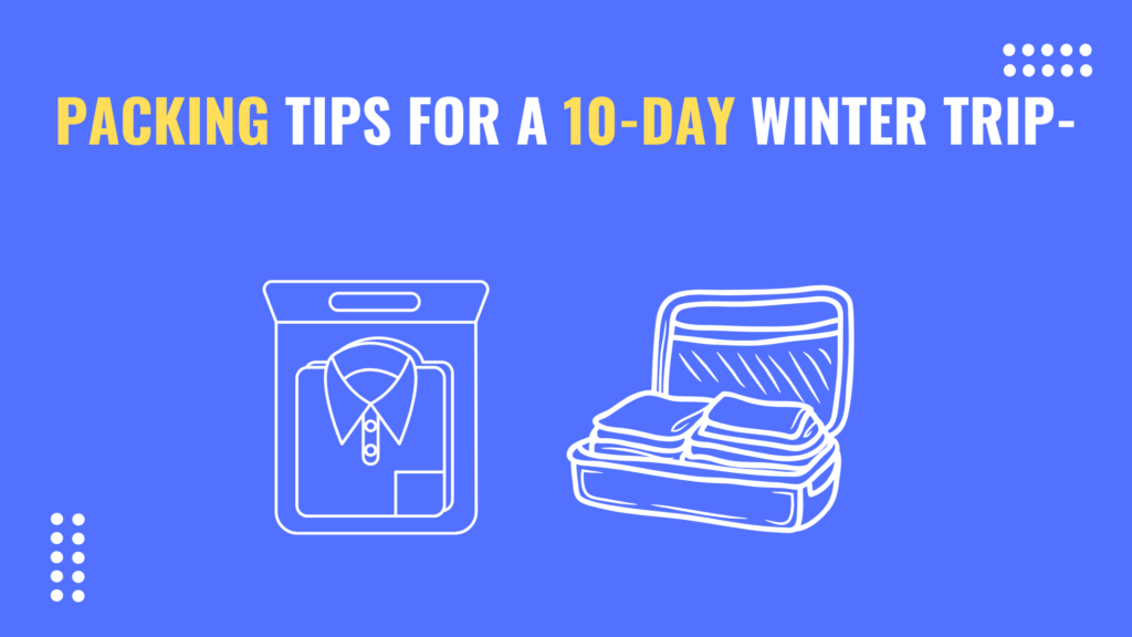 Packing Tips for a 10-Day Winter Trip