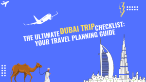 The Ultimate Dubai Trip Checklist: Your Travel Planning Guide