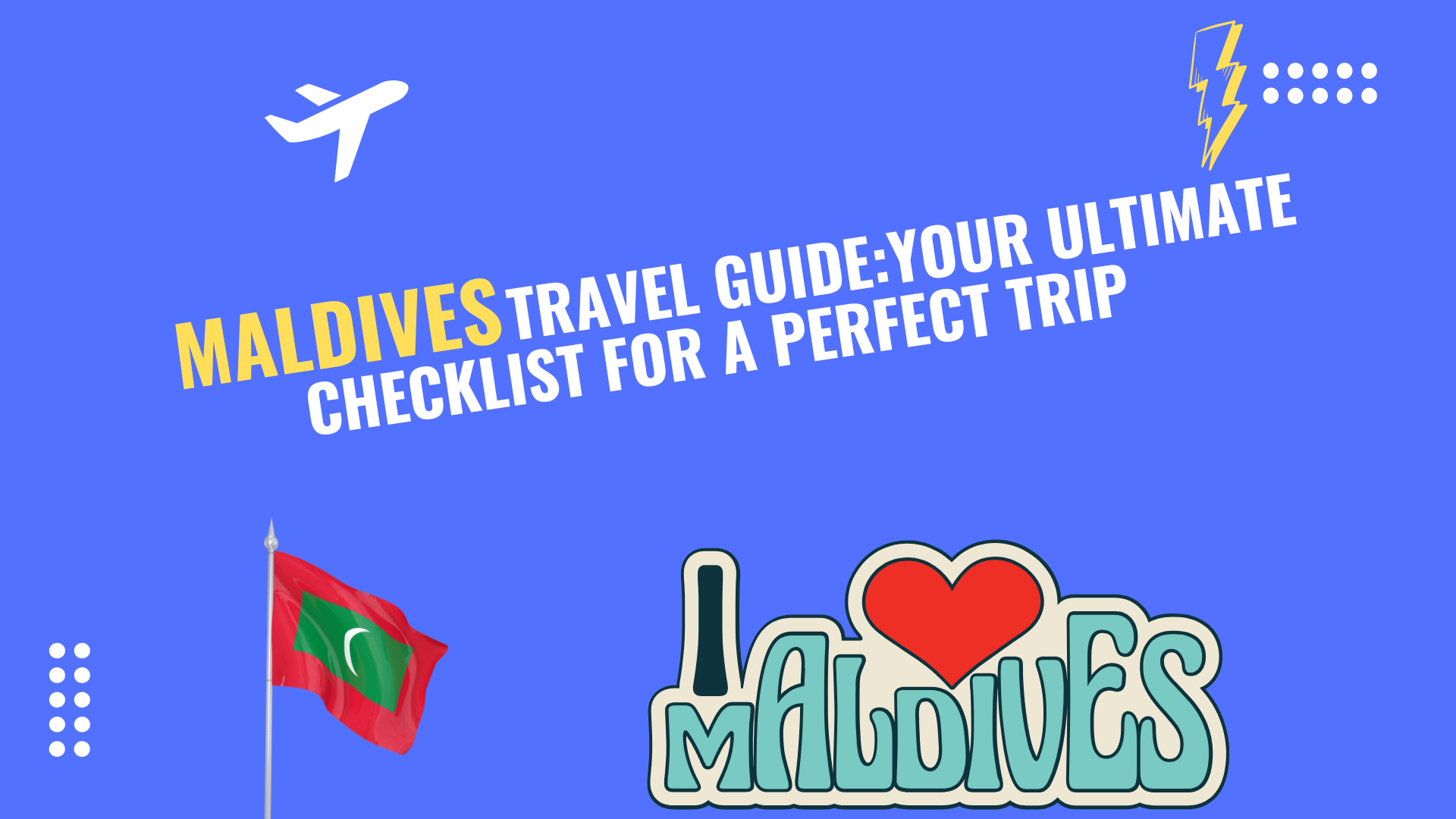 Maldives Travel Guide: Your Ultimate Checklist for a Perfect Trip